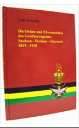 Die Orden und Ehrenzeichen des Großherzogtums Sachsen-Weimar-Eisenach 1815 - 1918